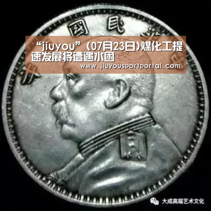 “jiuyou”(07月23日)煤化工提速发展将遭遇水困(图2) “jiuyou”(07月23日)煤化工提速发展将遭遇水困(图2)