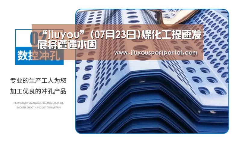 “jiuyou”(07月23日)煤化工提速发展将遭遇水困(图4) 九游体育官网