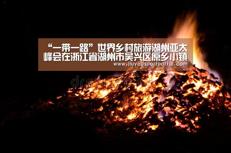 “一带一路”世界乡村旅游湖州亚太峰会在浙江省湖州市吴兴区原乡小镇景区举办|九游体育入口(图2) 九游体育入口