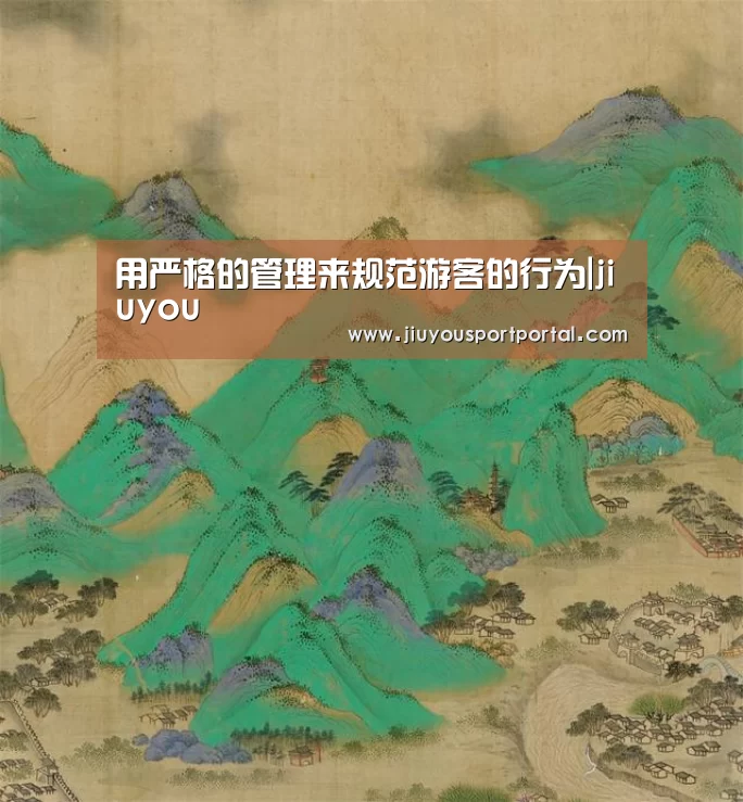 用严格的管理来规范游客的行为|jiuyou(图1) 九游体育官网